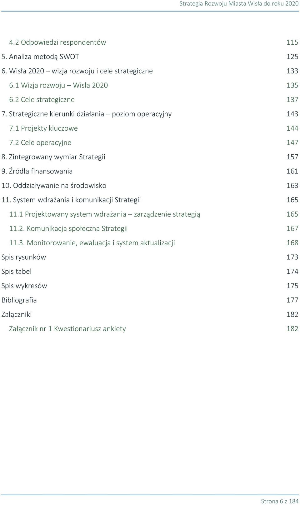 Oddziaływanie na środowisko 163 11. System wdrażania i komunikacji Strategii 165 11.1 Projektowany system wdrażania zarządzenie strategią 165 11.2.