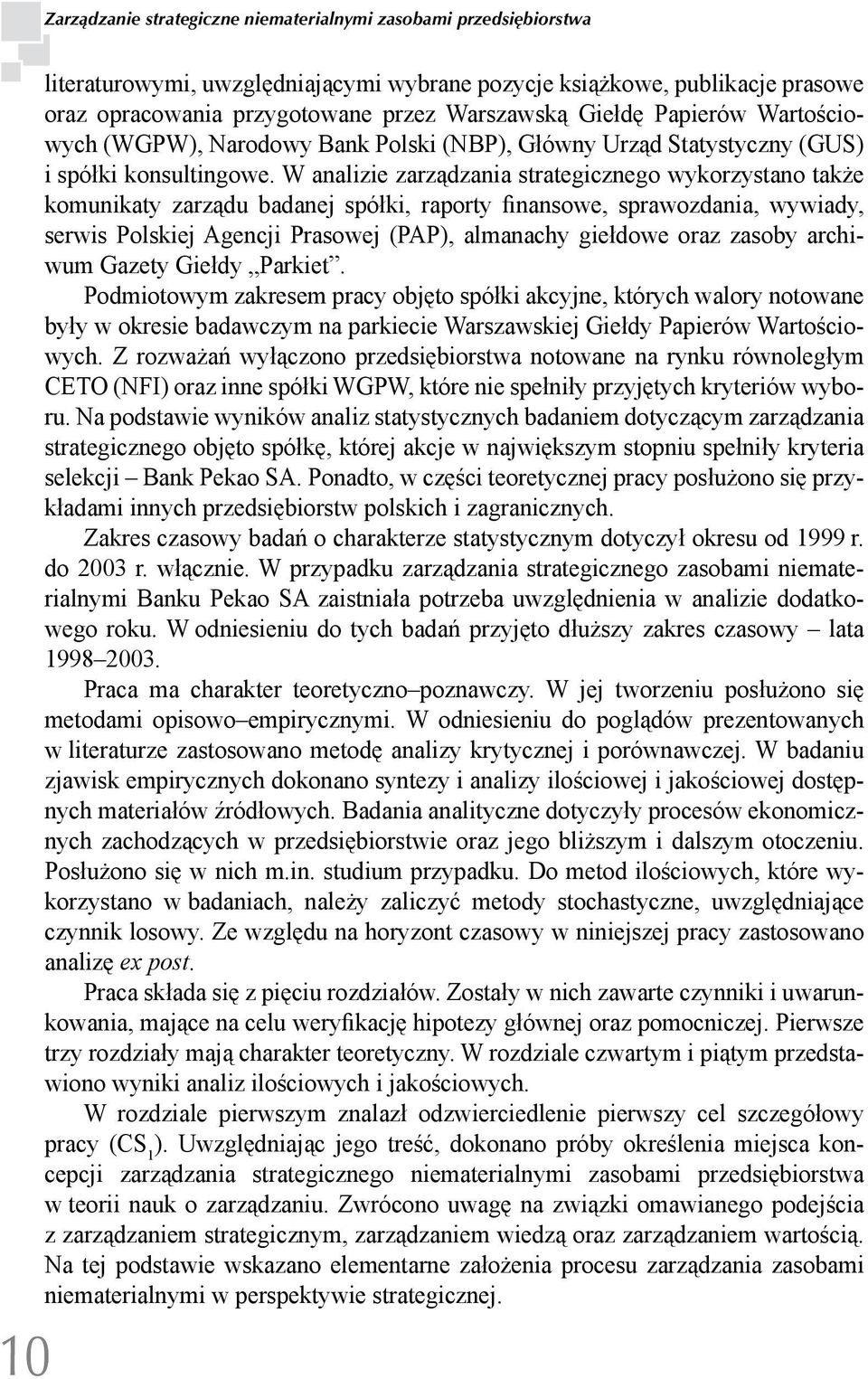 W analizie zarządzania strategicznego wykorzystano także komunikaty zarządu badanej spółki, raporty finansowe, sprawozdania, wywiady, serwis Polskiej Agencji Prasowej (PAP), almanachy giełdowe oraz