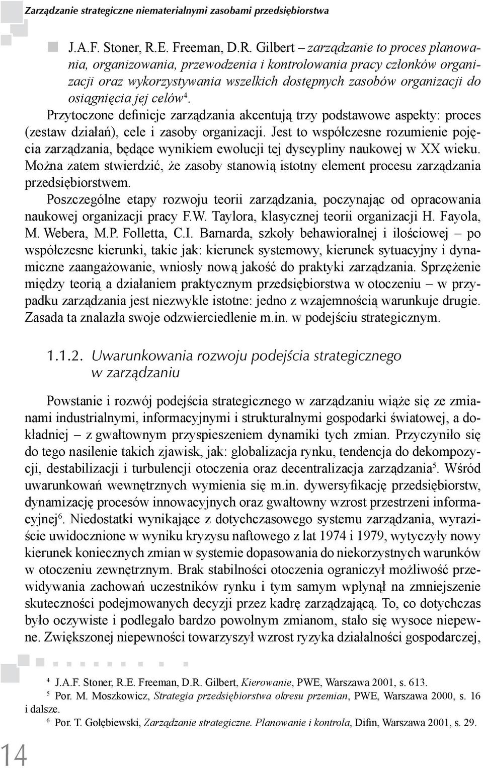 Gilbert zarządzanie to proces planowania, organizowania, przewodzenia i kontrolowania pracy członków organizacji oraz wykorzystywania wszelkich dostępnych zasobów organizacji do osiągnięcia jej celów