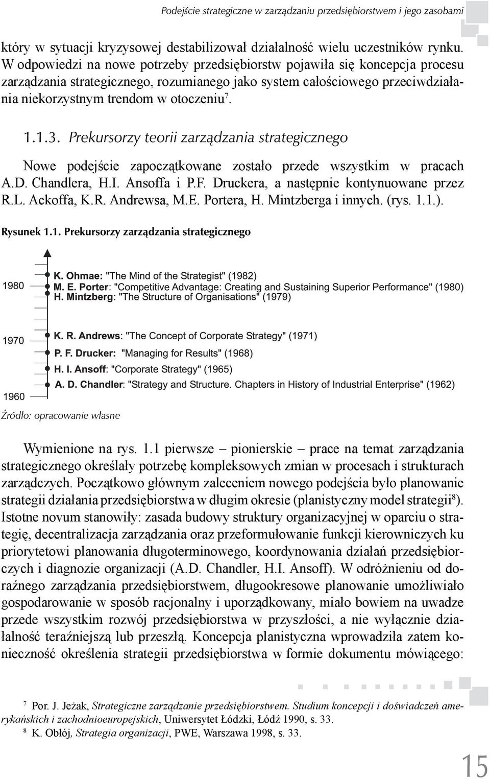 Prekursorzy teorii zarządzania strategicznego Nowe podejście zapoczątkowane zostało przede wszystkim w pracach A.D. Chandlera, H.I. Ansoffa i P.F. Druckera, a następnie kontynuowane przez R.L.