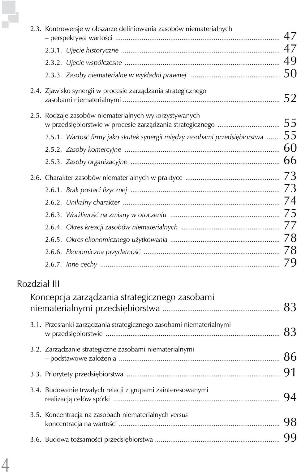 .. 55 2.5.1. Wartość firmy jako skutek synergii między zasobami przedsiębiorstwa... 55 2.5.2. Zasoby komercyjne... 60 2.5.3. Zasoby organizacyjne... 66 2.6. Charakter zasobów niematerialnych w praktyce.