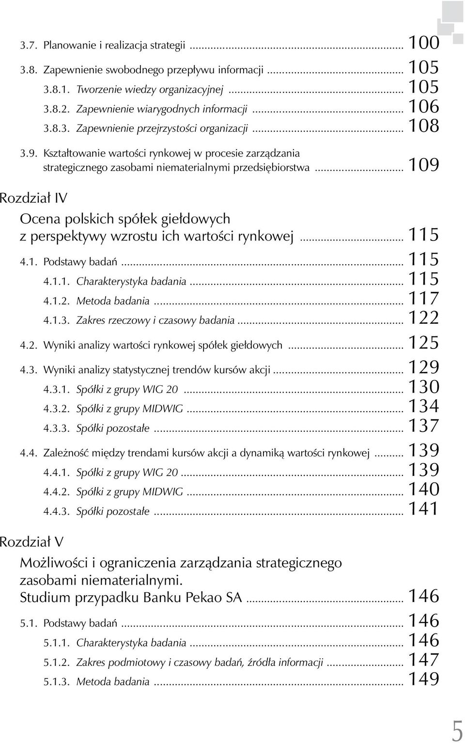 .. 109 Rozdział IV Ocena polskich spółek giełdowych z perspektywy wzrostu ich wartości rynkowej... 115 4.1. Podstawy badań... 115 4.1.1. Charakterystyka badania... 115 4.1.2. Metoda badania... 117 4.