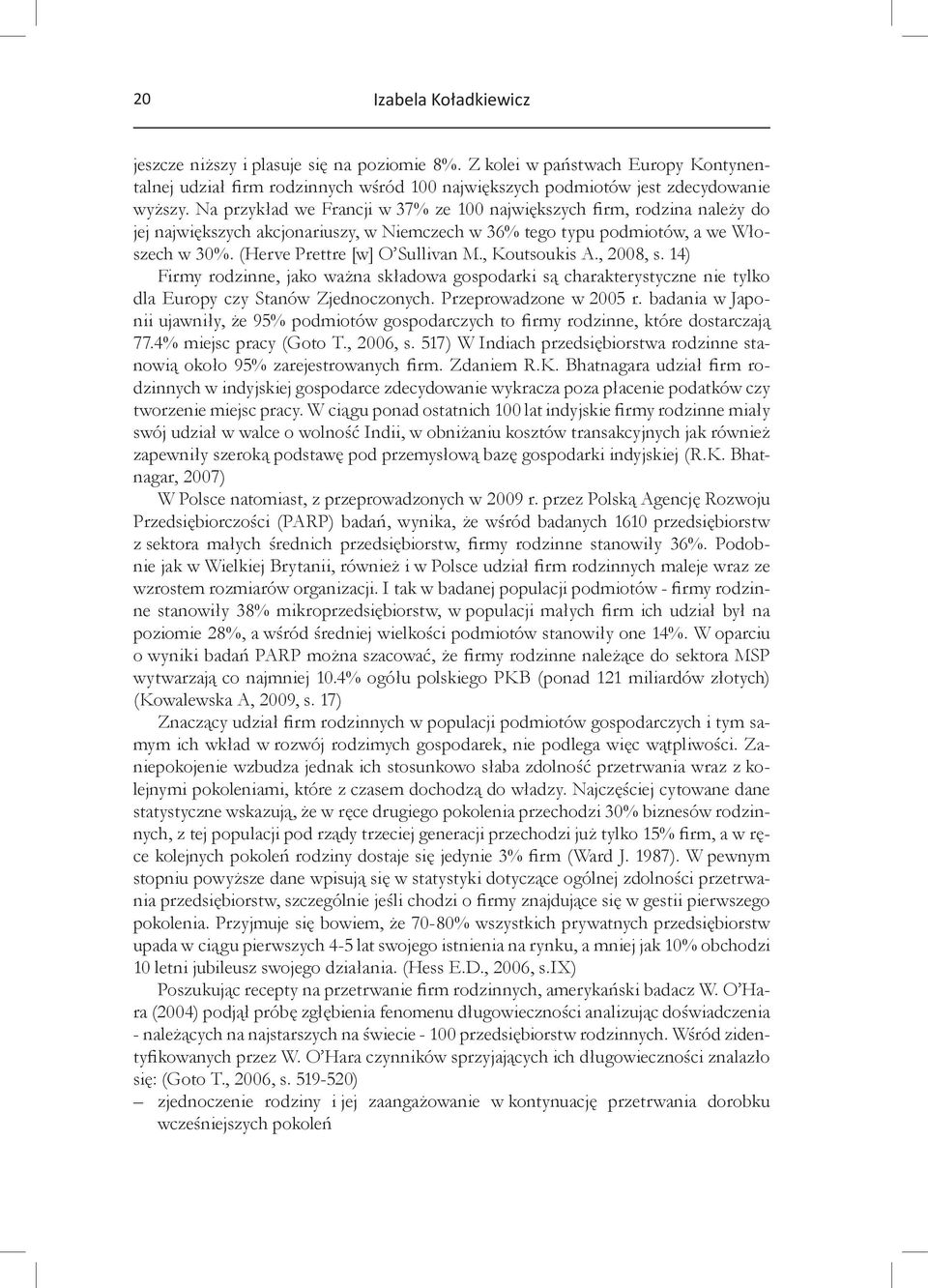 , Koutsoukis A., 2008, s. 14) Firmy rodzinne, jako ważna składowa gospodarki są charakterystyczne nie tylko dla Europy czy Stanów Zjednoczonych. Przeprowadzone w 2005 r.