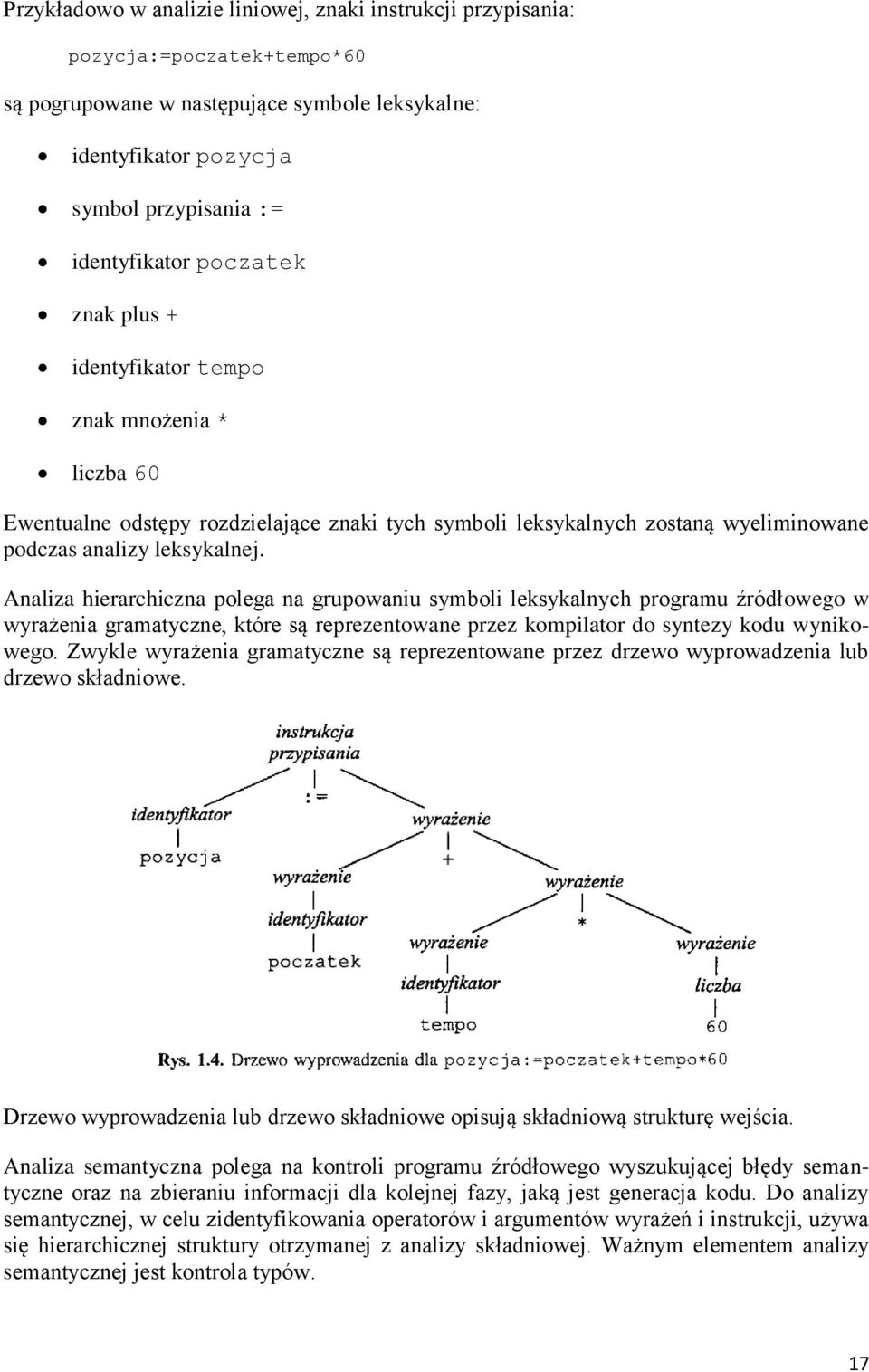 Analiza hierarchiczna polega na grupowaniu symboli leksykalnych programu źródłowego w wyrażenia gramatyczne, które są reprezentowane przez kompilator do syntezy kodu wynikowego.