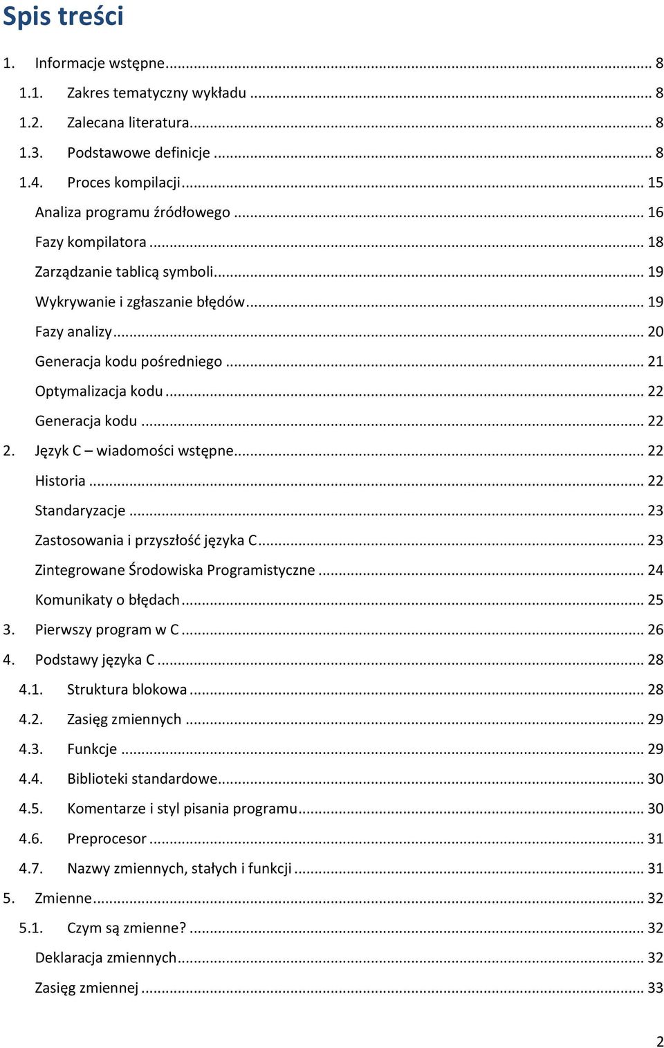 Język C wiadomości wstępne... 22 Historia... 22 Standaryzacje... 23 Zastosowania i przyszłość języka C... 23 Zintegrowane Środowiska Programistyczne... 24 Komunikaty o błędach... 25 3.