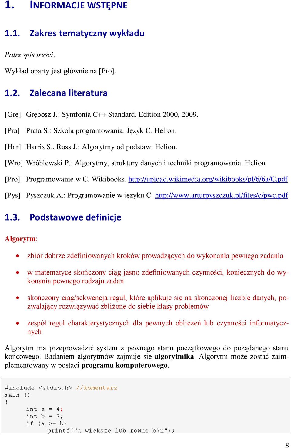 Wikibooks. http://upload.wikimedia.org/wikibooks/pl/6/6a/c.pdf [Pys] Pyszczuk A.: Programowanie w języku C. http://www.arturpyszczuk.pl/files/c/pwc.pdf 1.3.