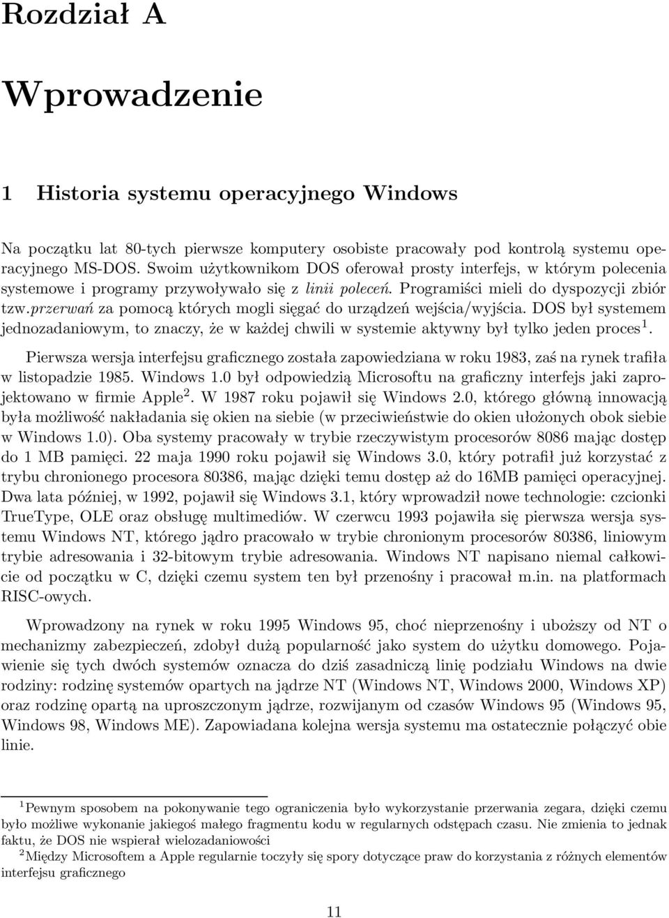 przerwań za pomocą których mogli sięgać do urządzeń wejścia/wyjścia. DOS był systemem jednozadaniowym, to znaczy, że w każdej chwili w systemie aktywny był tylko jeden proces 1.