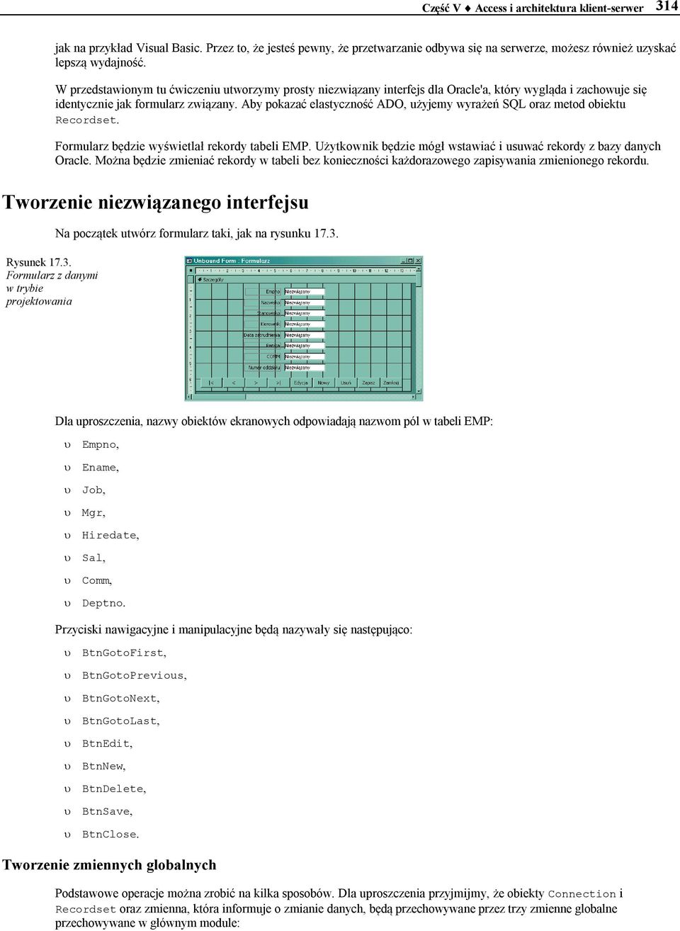 Aby pokazać elastyczność ADO, użyjemy wyrażeń SQL oraz metod obiektu Recordset. Formularz będzie wyświetlał rekordy tabeli EMP. Użytkownik będzie mógł wstawiać i usuwać rekordy z bazy danych Oracle.