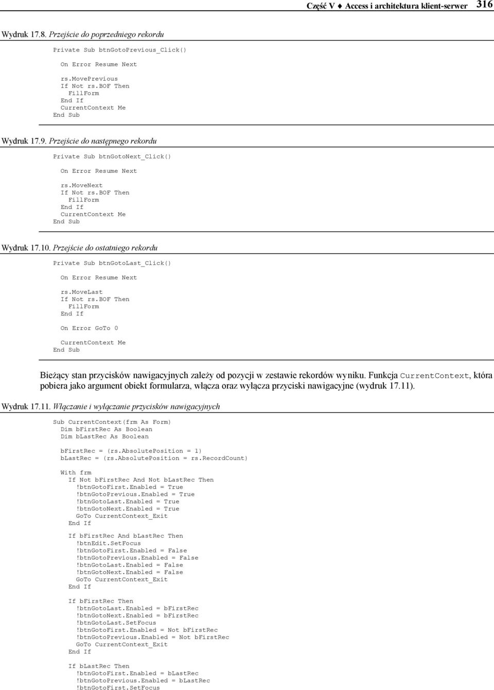 bof Then FillForm End If CurrentContext Me End Sub Wydruk 17.10. Przejście do ostatniego rekordu Private Sub btngotolast_click() On Error Resume Next rs.movelast If Not rs.