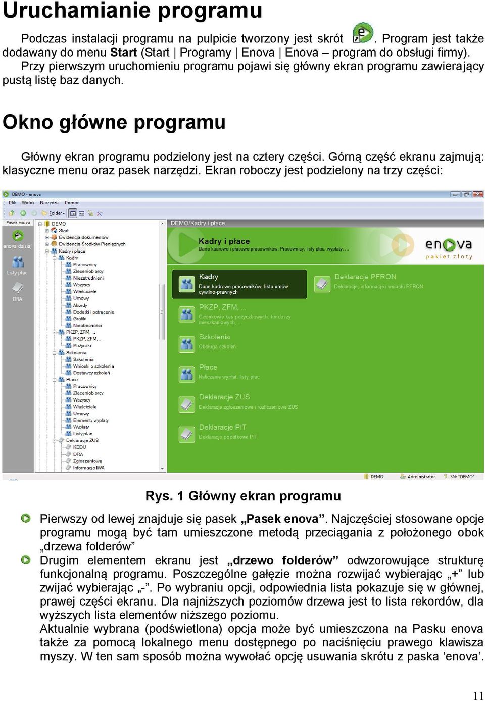 Górną część ekranu zajmują: klasyczne menu oraz pasek narzędzi. Ekran roboczy jest podzielony na trzy części: Rys. 1 Główny ekran programu Pierwszy od lewej znajduje się pasek Pasek enova.