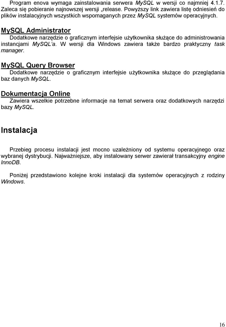 MySQL Administrator Dodatkowe narzędzie o graficznym interfejsie użytkownika służące do administrowania instancjami MySQL a. W wersji dla Windows zawiera także bardzo praktyczny task manager.
