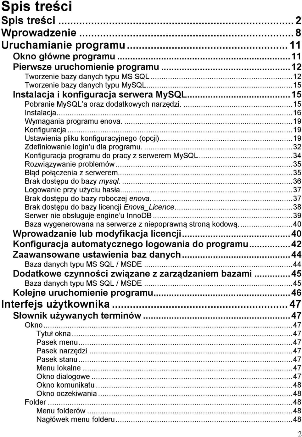 .. 19 Ustawienia pliku konfiguracyjnego (opcji)... 19 Zdefiniowanie login u dla programu.... 32 Konfiguracja programu do pracy z serwerem MySQL.... 34 Rozwiązywanie problemów.