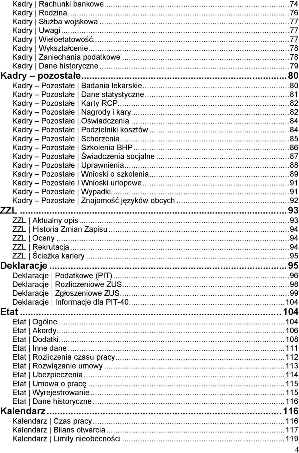 .. 82 Kadry Pozostałe Oświadczenia... 84 Kadry Pozostałe Podzielniki kosztów... 84 Kadry Pozostałe Schorzenia... 85 Kadry Pozostałe Szkolenia BHP... 86 Kadry Pozostałe Świadczenia socjalne.