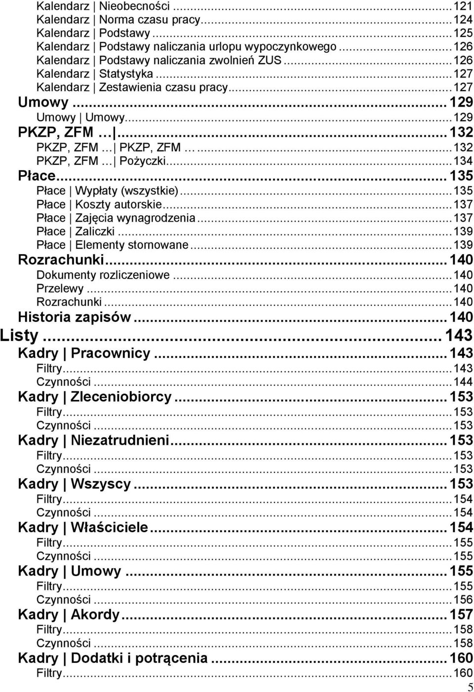 .. 135 Płace Wypłaty (wszystkie)... 135 Płace Koszty autorskie... 137 Płace Zajęcia wynagrodzenia... 137 Płace Zaliczki... 139 Płace Elementy stornowane... 139 Rozrachunki.