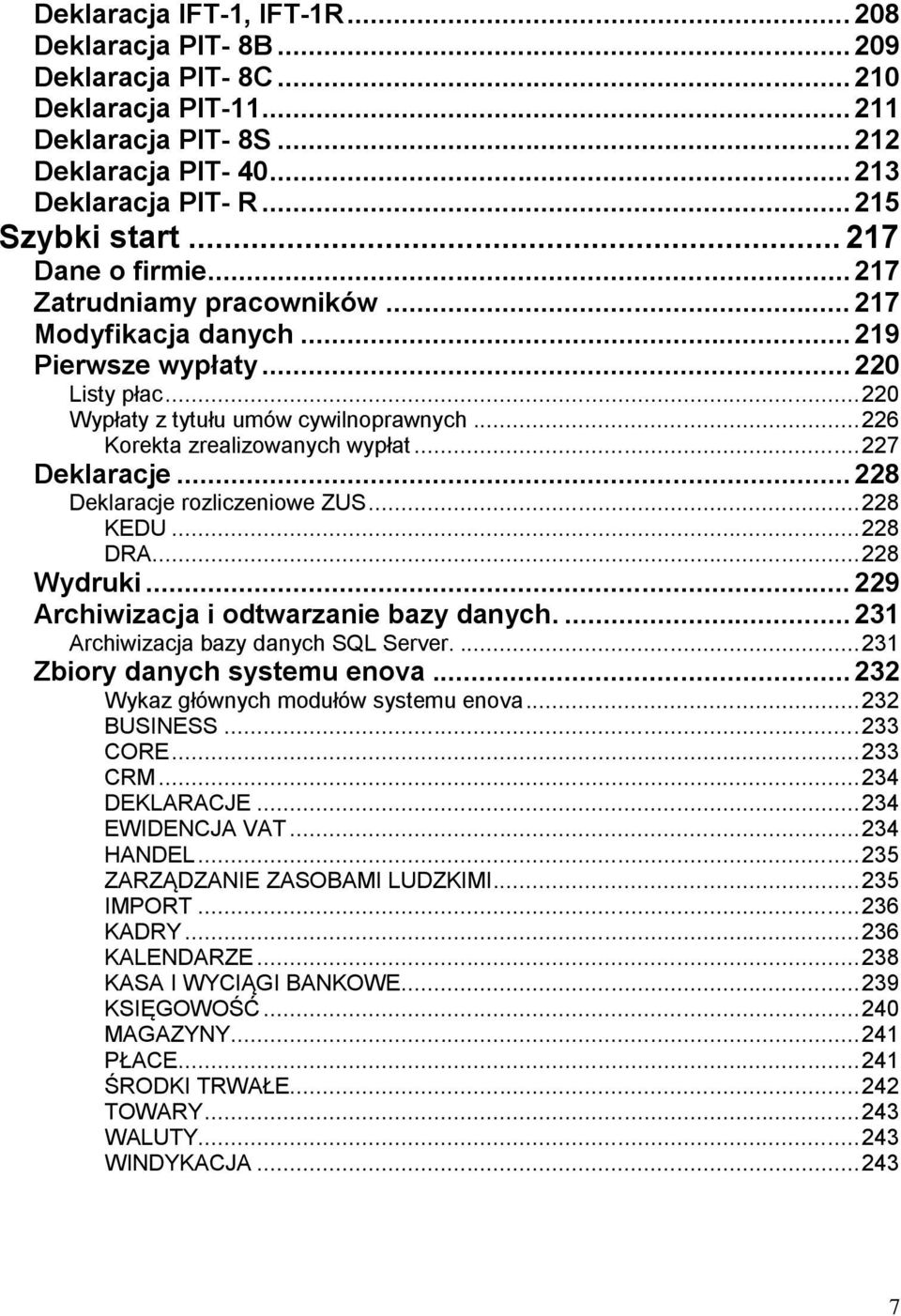 .. 227 Deklaracje... 228 Deklaracje rozliczeniowe ZUS... 228 KEDU... 228 DRA... 228 Wydruki... 229 Archiwizacja i odtwarzanie bazy danych.... 231 Archiwizacja bazy danych SQL Server.