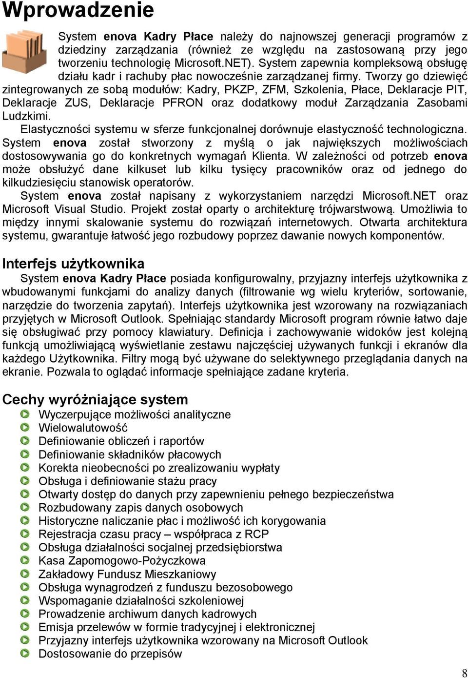 Tworzy go dziewięć zintegrowanych ze sobą modułów: Kadry, PKZP, ZFM, Szkolenia, Płace, Deklaracje PIT, Deklaracje ZUS, Deklaracje PFRON oraz dodatkowy moduł Zarządzania Zasobami Ludzkimi.