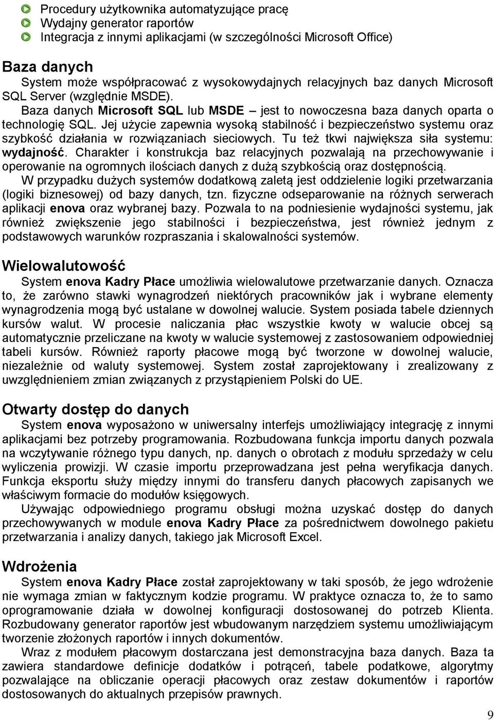 Jej użycie zapewnia wysoką stabilność i bezpieczeństwo systemu oraz szybkość działania w rozwiązaniach sieciowych. Tu też tkwi największa siła systemu: wydajność.