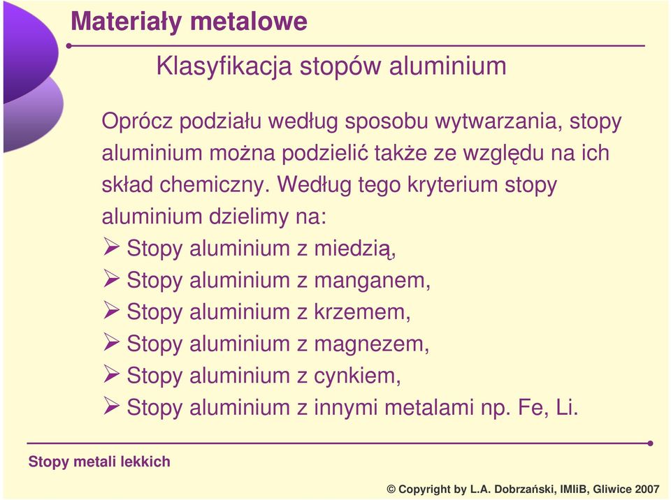 Według tego kryterium stopy aluminium dzielimy na: Stopy aluminium z miedzi, Stopy aluminium