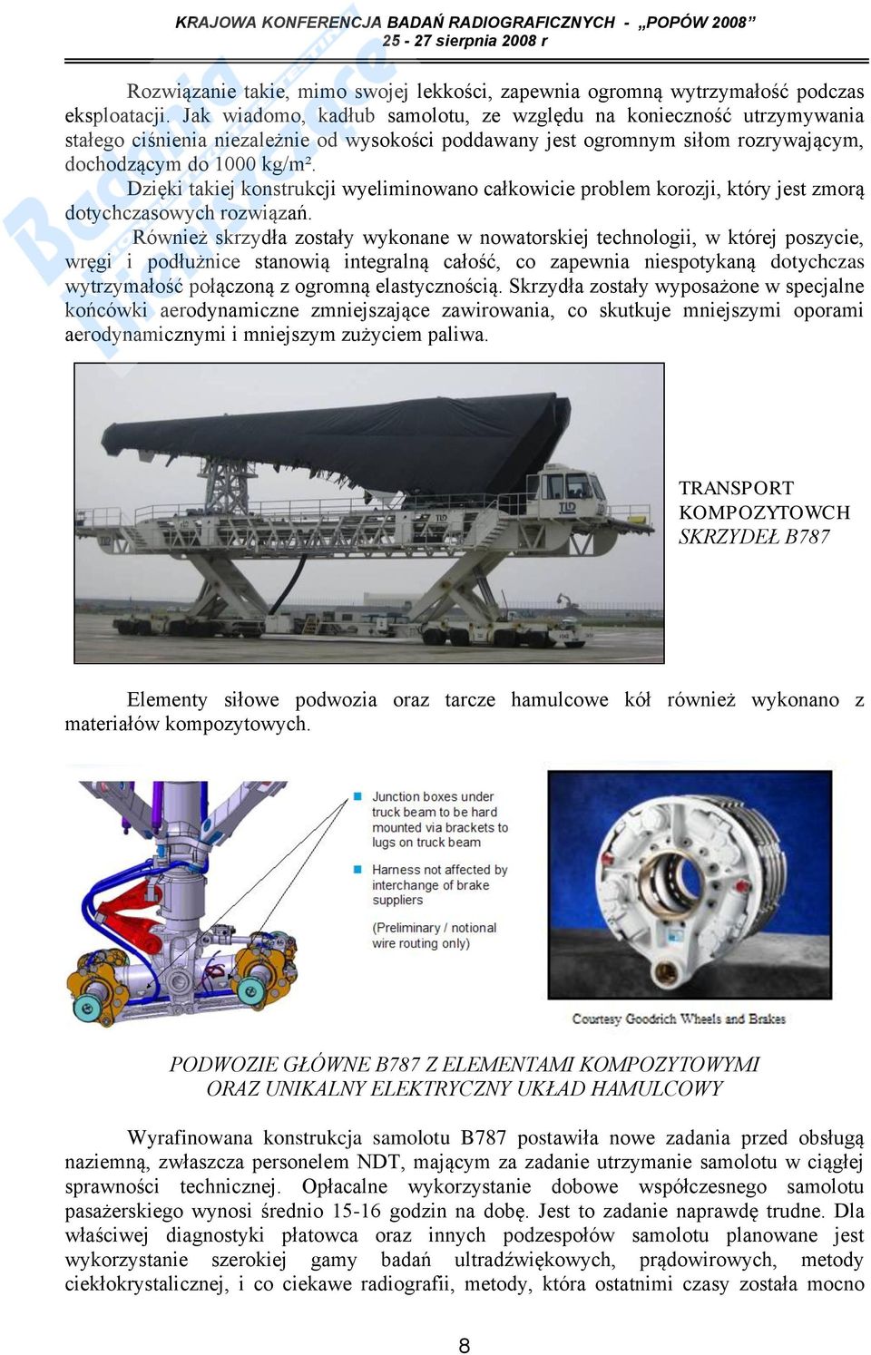 Dzięki takiej konstrukcji wyeliminowano całkowicie problem korozji, który jest zmorą dotychczasowych rozwiązań.