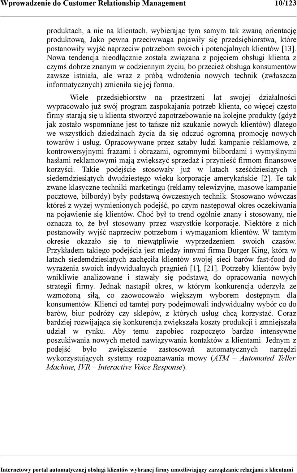 Nowa tendencja nieodłącznie została związana z pojęciem obsługi klienta z czymś dobrze znanym w codziennym życiu, bo przecież obsługa konsumentów zawsze istniała, ale wraz z próbą wdrożenia nowych