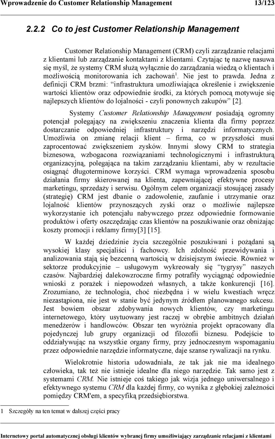 Czytając tę nazwę nasuwa się myśl, że systemy CRM służą wyłącznie do zarządzania wiedzą o klientach i możliwością monitorowania ich zachowań1. Nie jest to prawda.