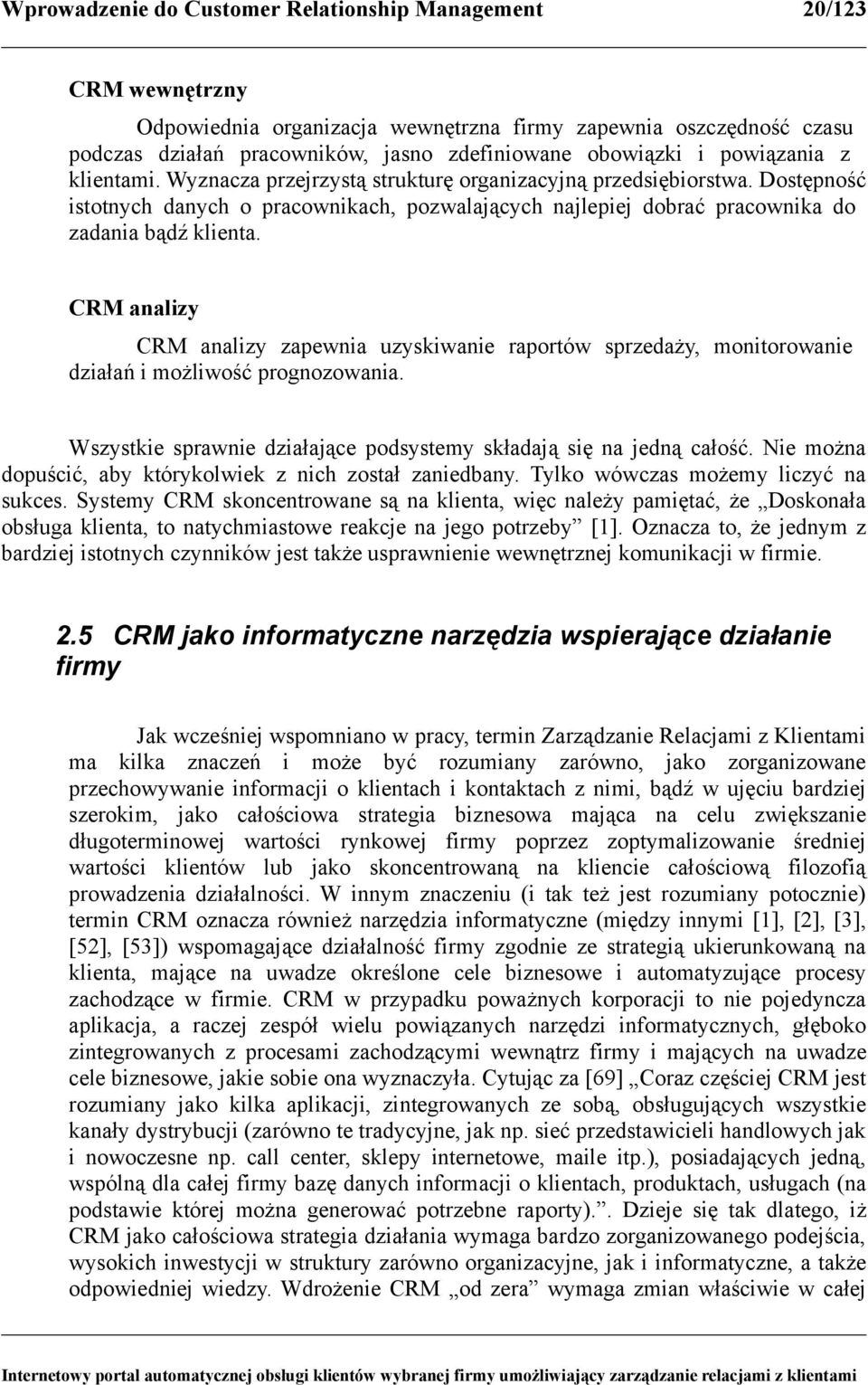 CRM analizy CRM analizy zapewnia uzyskiwanie raportów sprzedaży, monitorowanie działań i możliwość prognozowania. Wszystkie sprawnie działające podsystemy składają się na jedną całość.