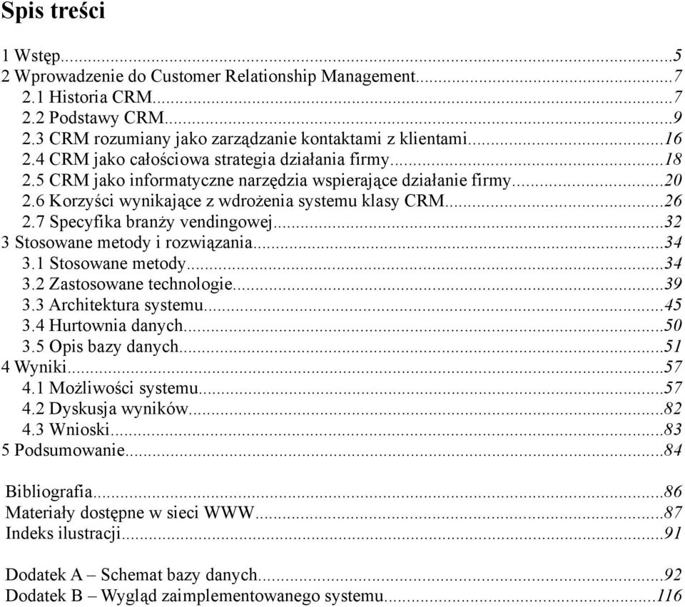 7 Specyfika branży vendingowej...32 3 Stosowane metody i rozwiązania...34 3.1 Stosowane metody...34 3.2 Zastosowane technologie...39 3.3 Architektura systemu...45 3.4 Hurtownia danych...50 3.