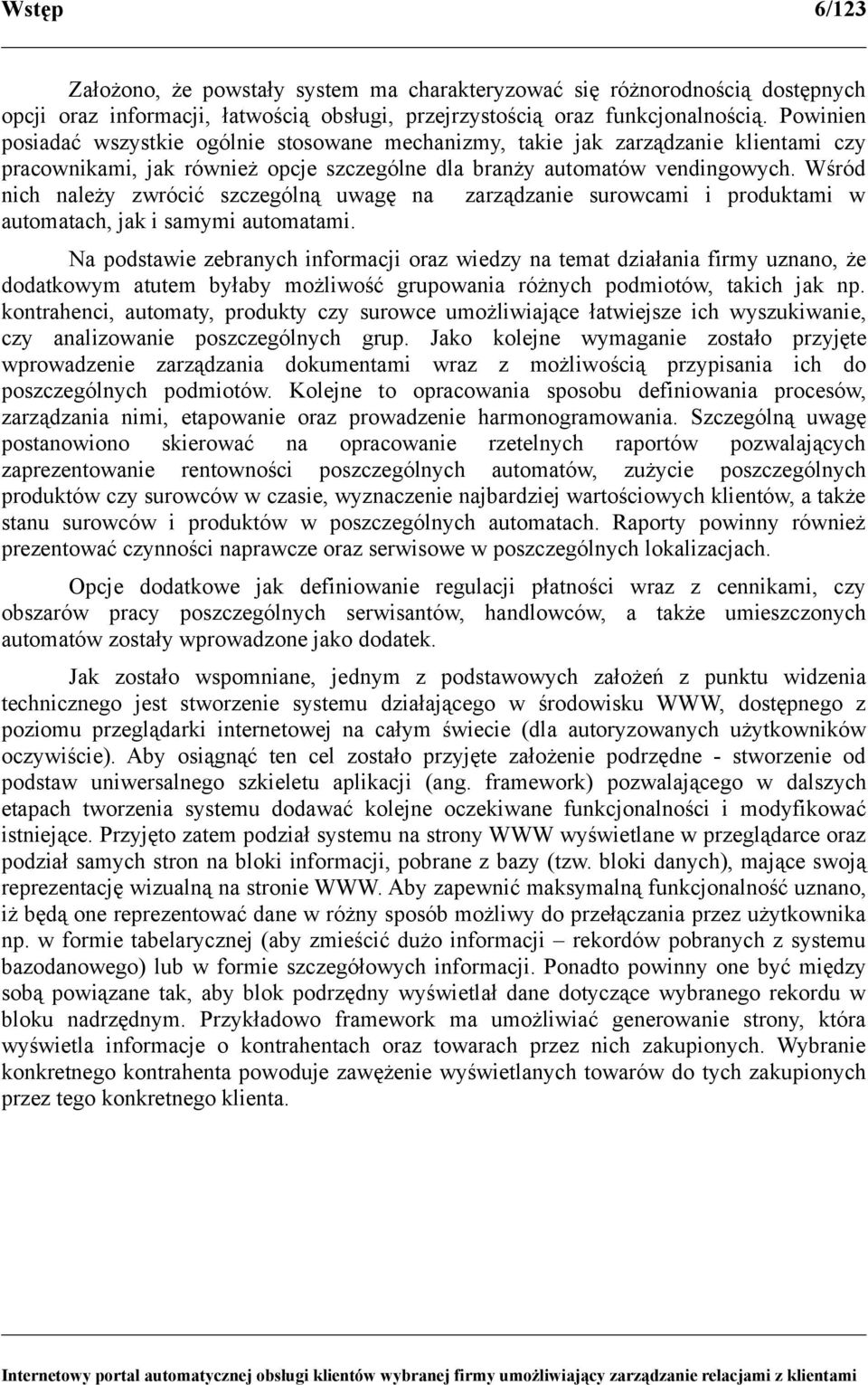 Wśród nich należy zwrócić szczególną uwagę na zarządzanie surowcami i produktami w automatach, jak i samymi automatami.