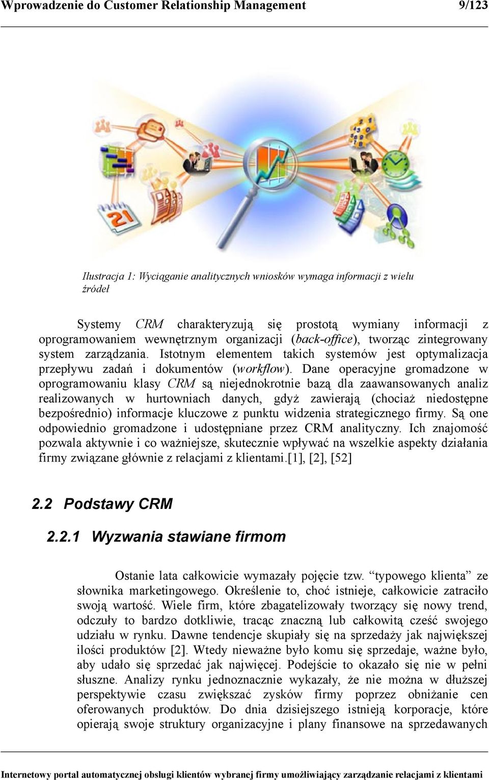 Dane operacyjne gromadzone w oprogramowaniu klasy CRM są niejednokrotnie bazą dla zaawansowanych analiz realizowanych w hurtowniach danych, gdyż zawierają (chociaż niedostępne bezpośrednio)