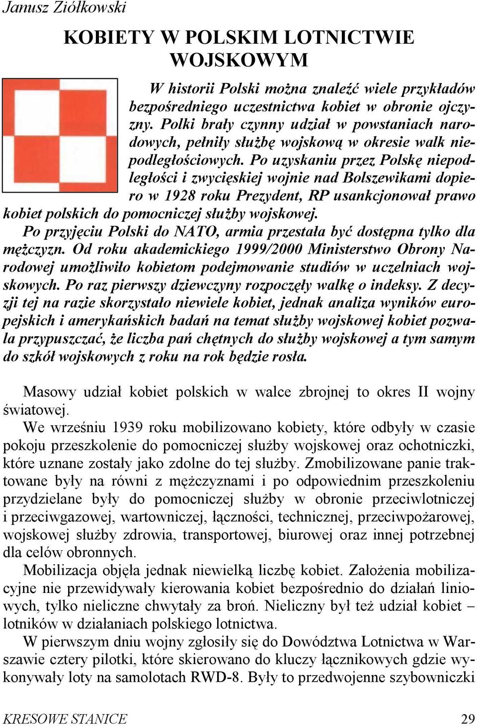 Po uzyskaniu przez Polskę niepodległości i zwycięskiej wojnie nad Bolszewikami dopiero w 1928 roku Prezydent, RP usankcjonował prawo kobiet polskich do pomocniczej służby wojskowej.