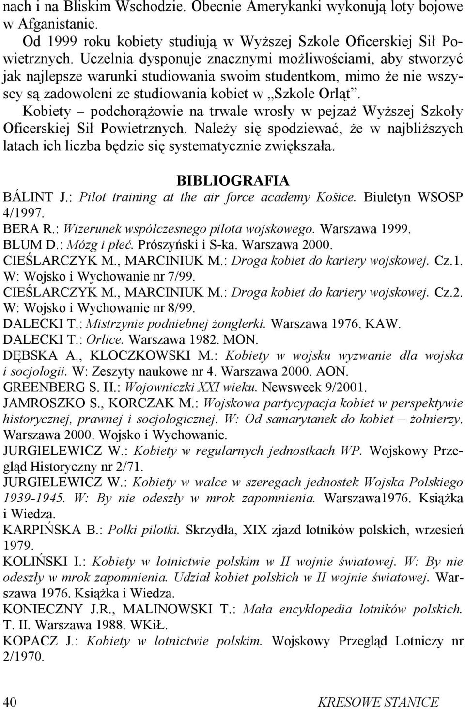 Kobiety podchorążowie na trwale wrosły w pejzaż Wyższej Szkoły Oficerskiej Sił Powietrznych. Należy się spodziewać, że w najbliższych latach ich liczba będzie się systematycznie zwiększała.