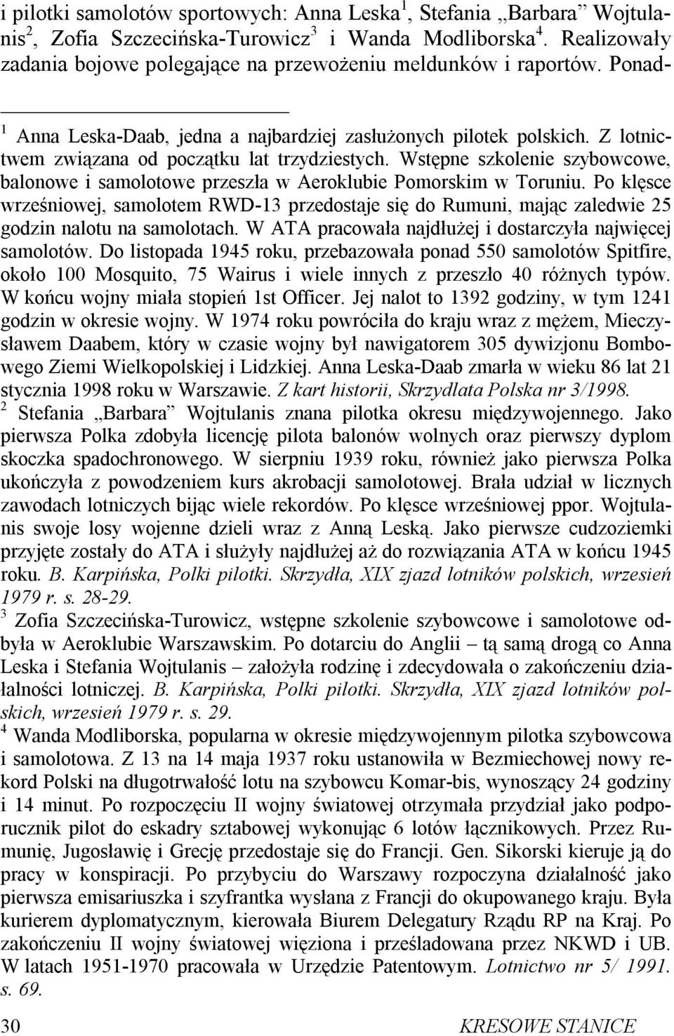 Z lotnictwem związana od początku lat trzydziestych. Wstępne szkolenie szybowcowe, balonowe i samolotowe przeszła w Aeroklubie Pomorskim w Toruniu.