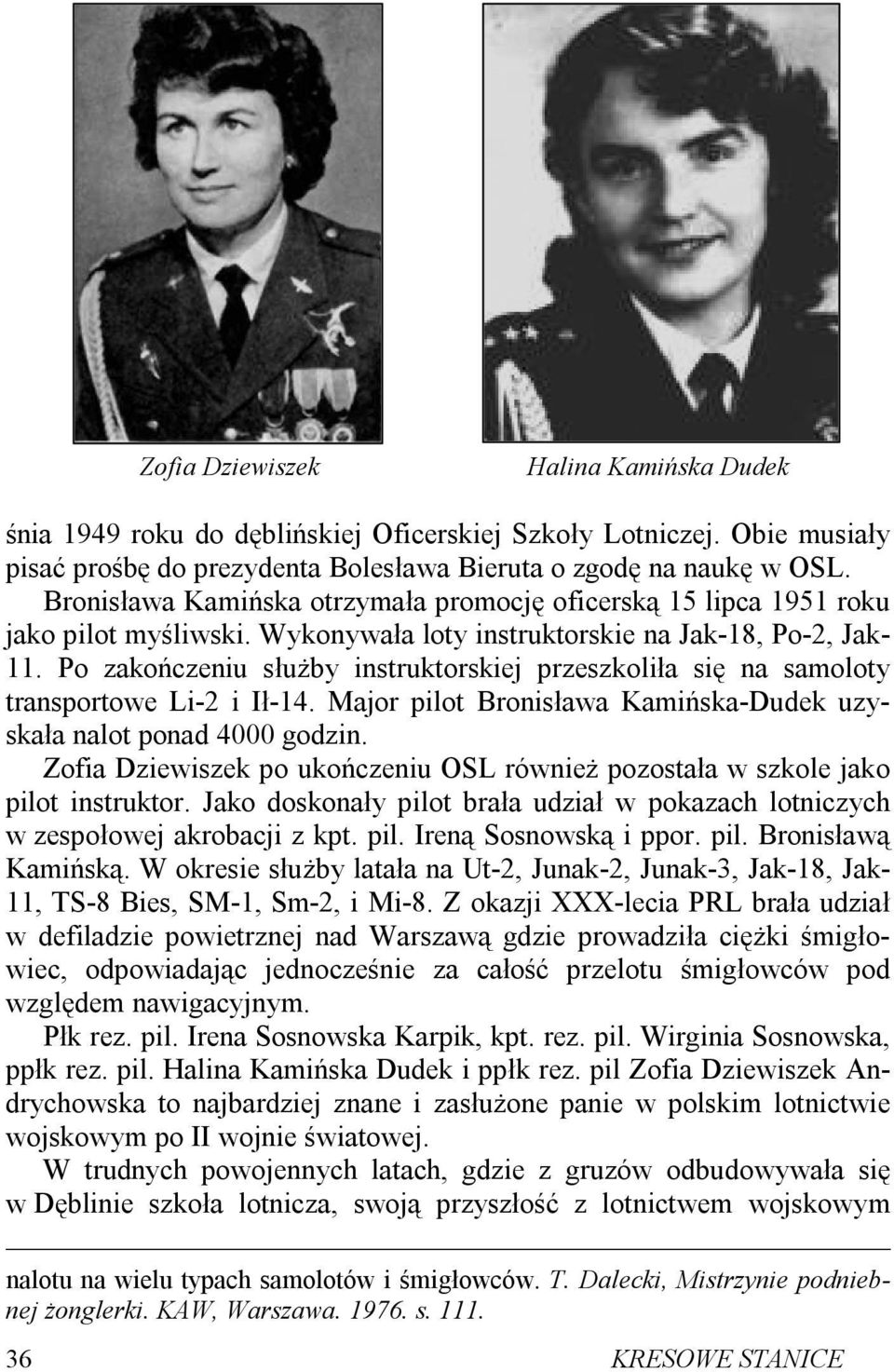 Po zakończeniu służby instruktorskiej przeszkoliła się na samoloty transportowe Li-2 i Ił-14. Major pilot Bronisława Kamińska-Dudek uzyskała nalot ponad 4000 godzin.