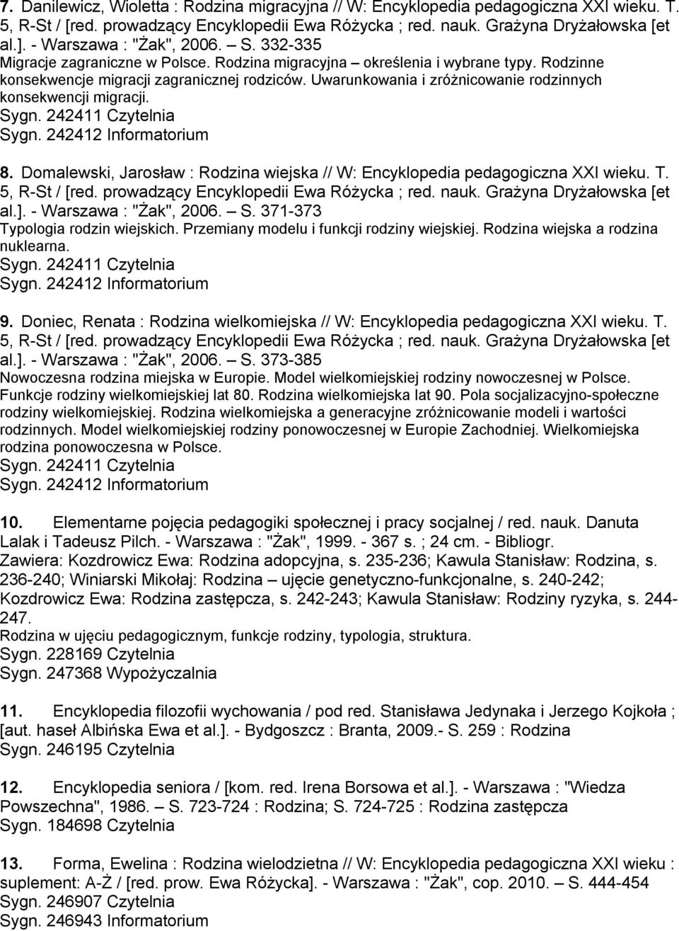 Domalewski, Jarosław : Rodzina wiejska // W: Encyklopedia pedagogiczna XXI wieku. T. al.]. - Warszawa : "Żak", 2006. S. 371-373 Typologia rodzin wiejskich.