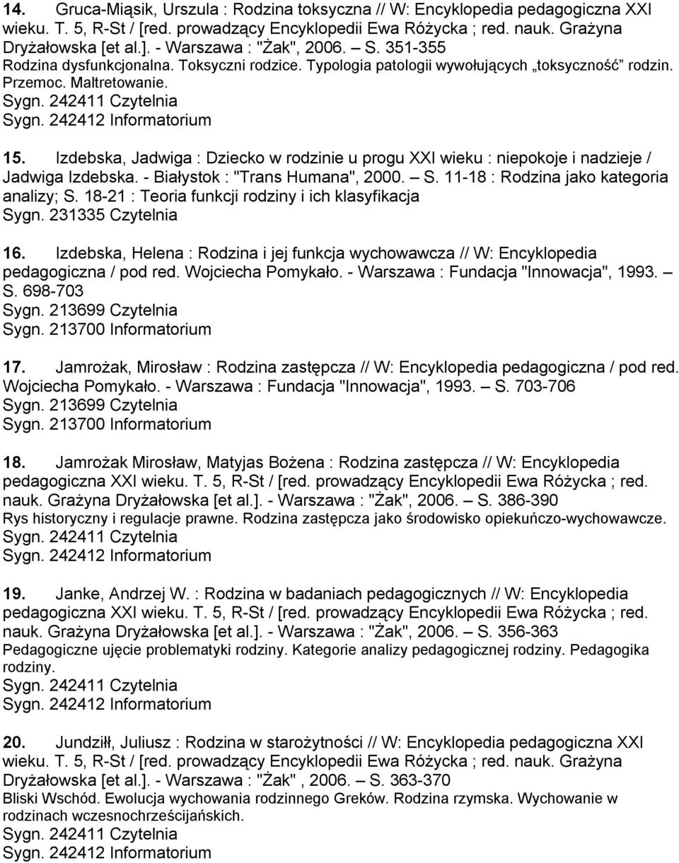 Izdebska, Jadwiga : Dziecko w rodzinie u progu XXI wieku : niepokoje i nadzieje / Jadwiga Izdebska. - Białystok : "Trans Humana", 2000. S. 11-18 : Rodzina jako kategoria analizy; S.