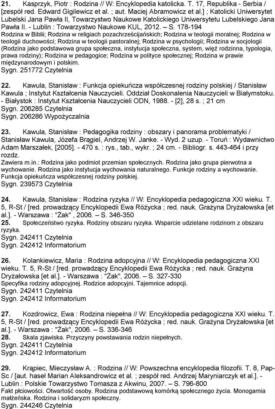 178-194 Rodzina w Biblii; Rodzina w religiach pozachrześcijańskich; Rodzina w teologii moralnej; Rodzina w teologii duchowości; Rodzina w teologii pastoralnej; Rodzina w psychologii; Rodzina w