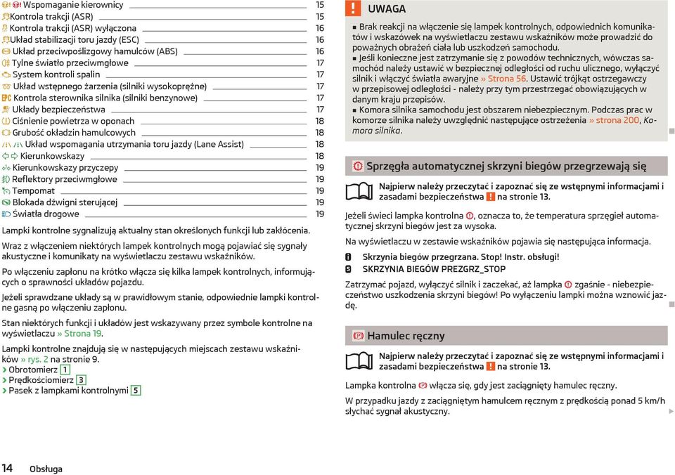 okładzin hamulcowych 18 Układ wspomagania utrzymania toru jazdy (Lane Assist) 18 Kierunkowskazy 18 Kierunkowskazy przyczepy 19 Reflektory przeciwmgłowe 19 Tempomat 19 Blokada dźwigni sterującej 19