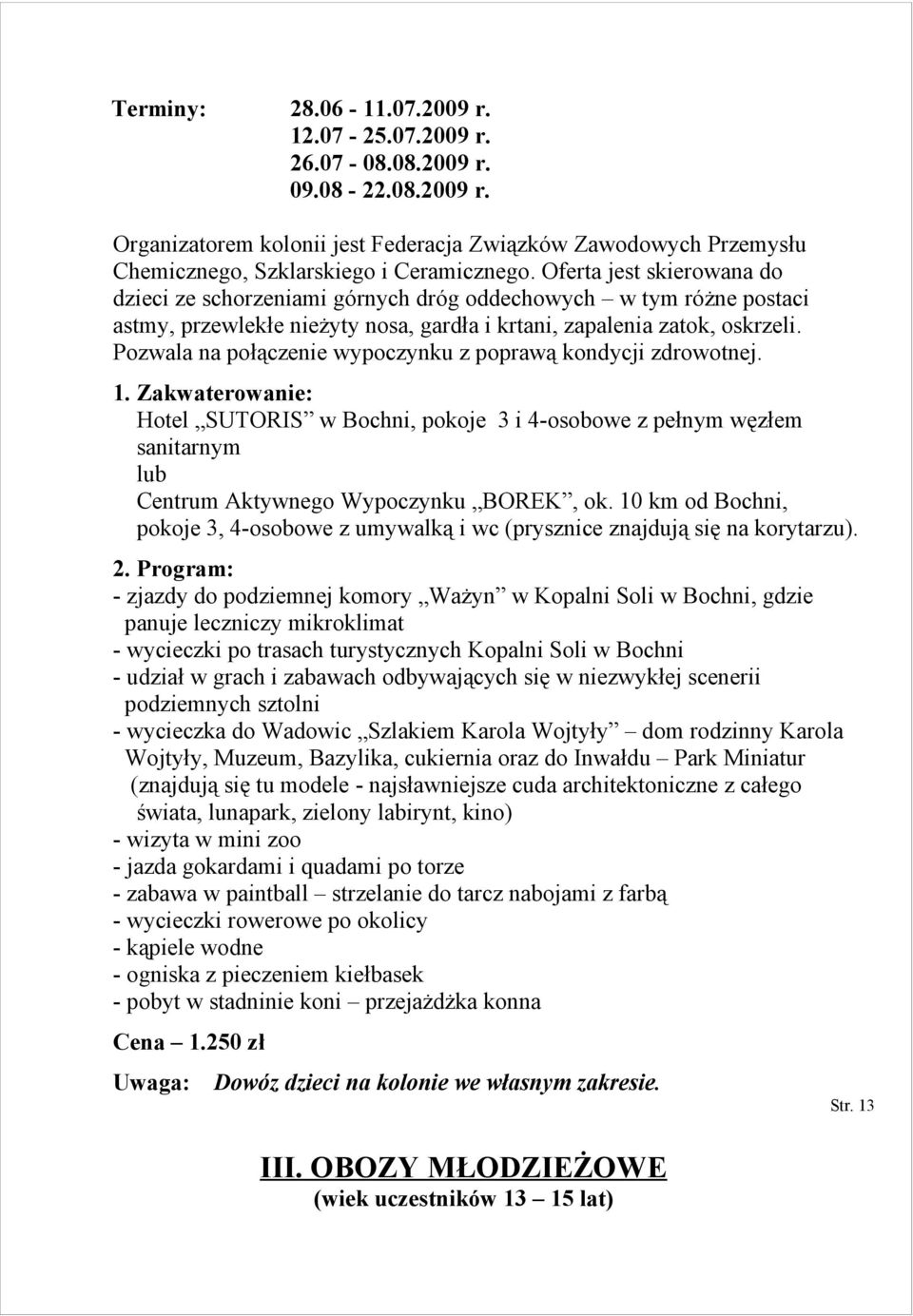 Pozwala na połączenie wypoczynku z poprawą kondycji zdrowotnej. 1. Zakwaterowanie: Hotel SUTORIS w Bochni, pokoje 3 i 4-osobowe z pełnym węzłem sanitarnym lub Centrum Aktywnego Wypoczynku BOREK, ok.