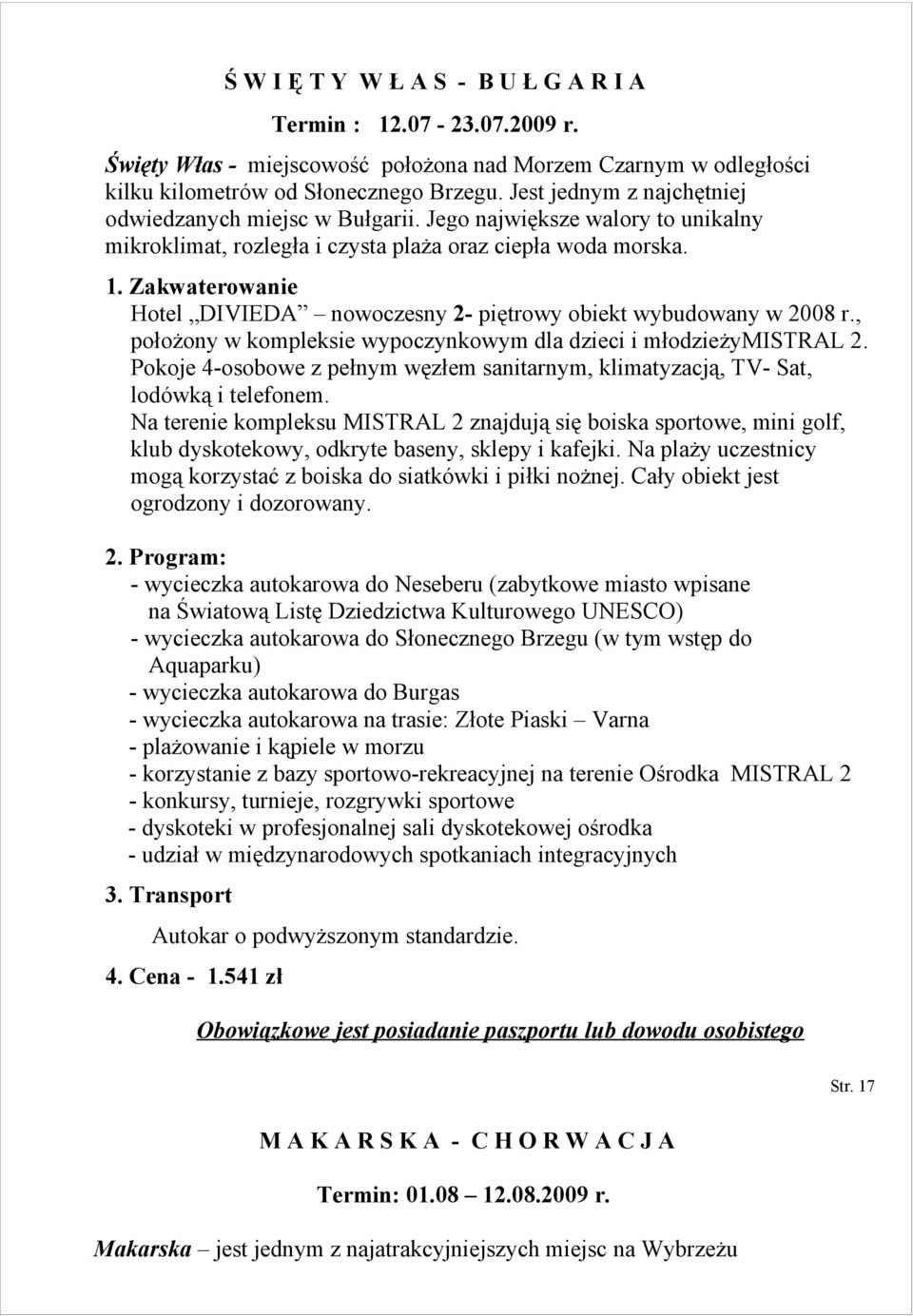 Zakwaterowanie Hotel DIVIEDA nowoczesny 2- piętrowy obiekt wybudowany w 2008 r., położony w kompleksie wypoczynkowym dla dzieci i młodzieżymistral 2.