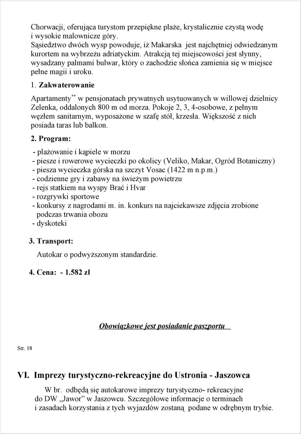 Atrakcją tej miejscowości jest słynny, wysadzany palmami bulwar, który o zachodzie słońca zamienia się w miejsce pełne magii i uroku. 1.