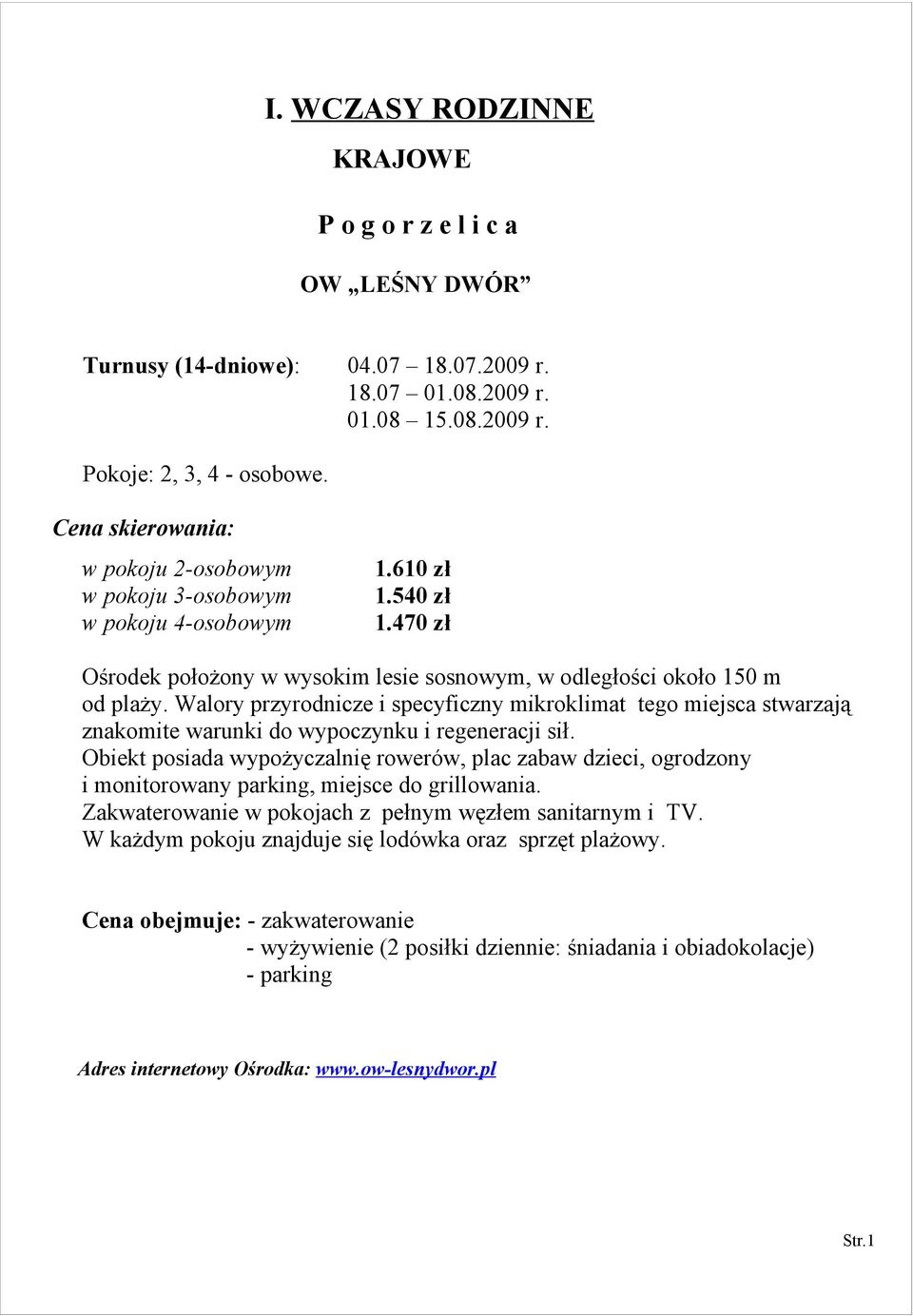 Walory przyrodnicze i specyficzny mikroklimat tego miejsca stwarzają znakomite warunki do wypoczynku i regeneracji sił.