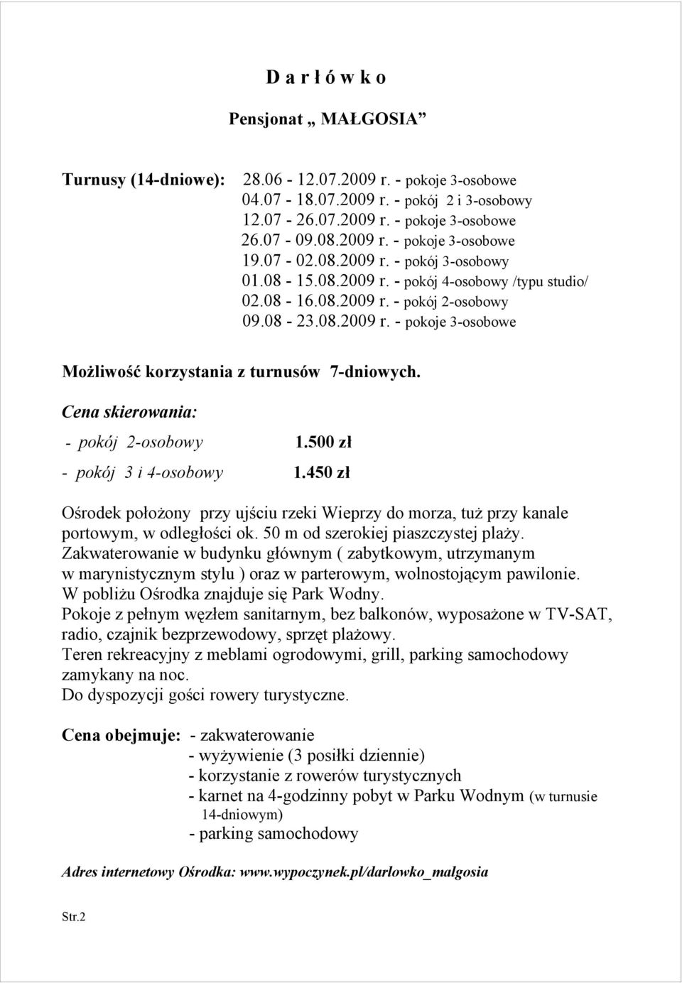 Cena skierowania: - pokój 2-osobowy 1.500 zł - pokój 3 i 4-osobowy 1.450 zł Ośrodek położony przy ujściu rzeki Wieprzy do morza, tuż przy kanale portowym, w odległości ok.