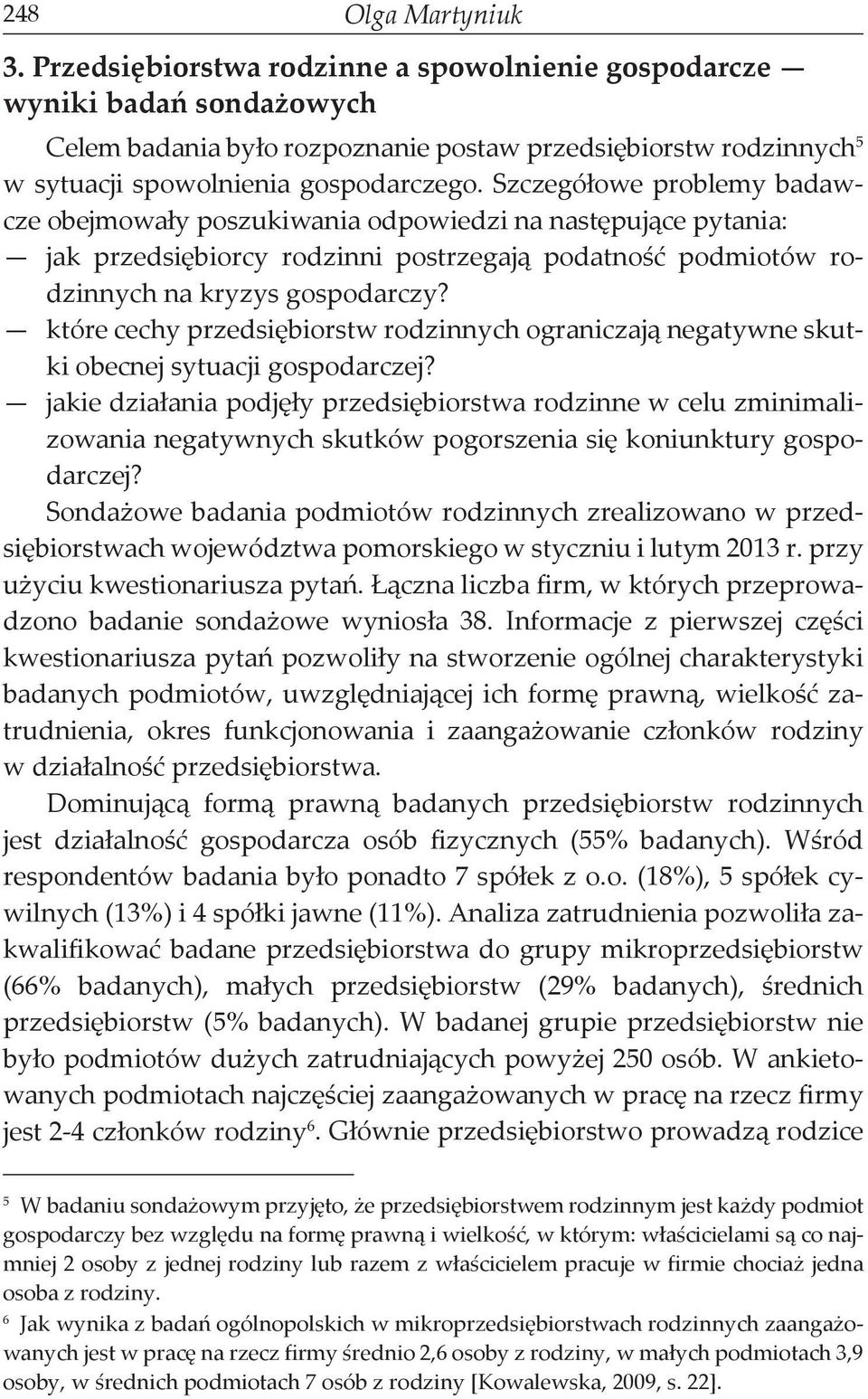 Szczegółowe problemy badawcze obejmowały poszukiwania odpowiedzi na następujące pytania: jak przedsiębiorcy rodzinni postrzegają podatność podmiotów rodzinnych na kryzys gospodarczy?