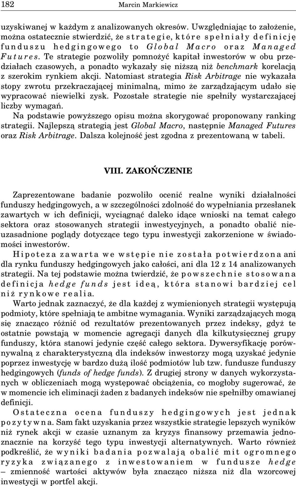 Te strategie pozwoliły pomnożyć kapitał inwestorów w obu przedziałach czasowych, a ponadto wykazały się niższa niż benchmark korelacja z szerokim rynkiem akcji.