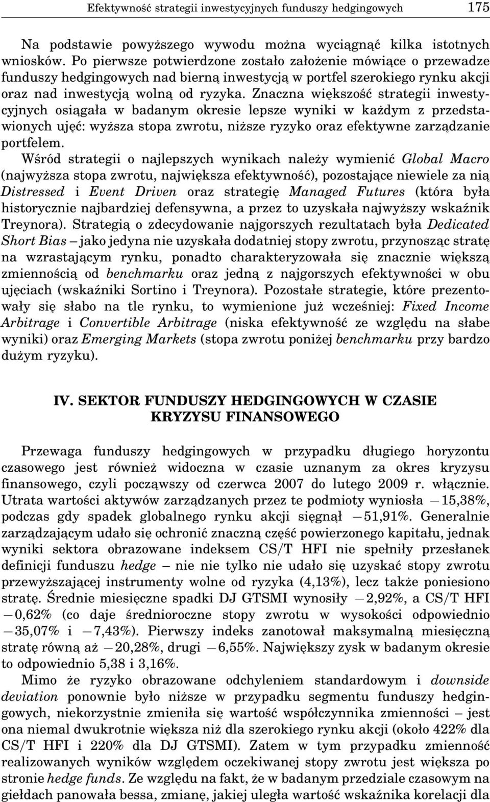 Znaczna większość strategii inwestycyjnych osia gała w badanym okresie lepsze wyniki w każdym z przedstawionych ujęć: wyższa stopa zwrotu, niższe ryzyko oraz efektywne zarza dzanie portfelem.