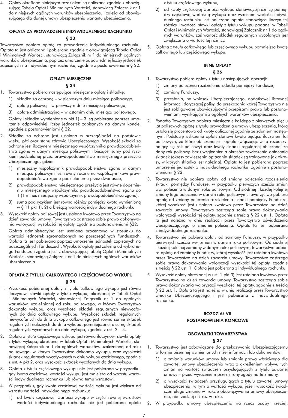 Op³ata ta jest obliczana i pobierana zgodnie z obowi¹zuj¹c¹ Tabel¹ Op³at i Minimalnych Wartoœci, stanowi¹c¹ Za³¹cznik nr 1 do niniejszych ogólnych warunków ubezpieczenia, poprzez umorzenie