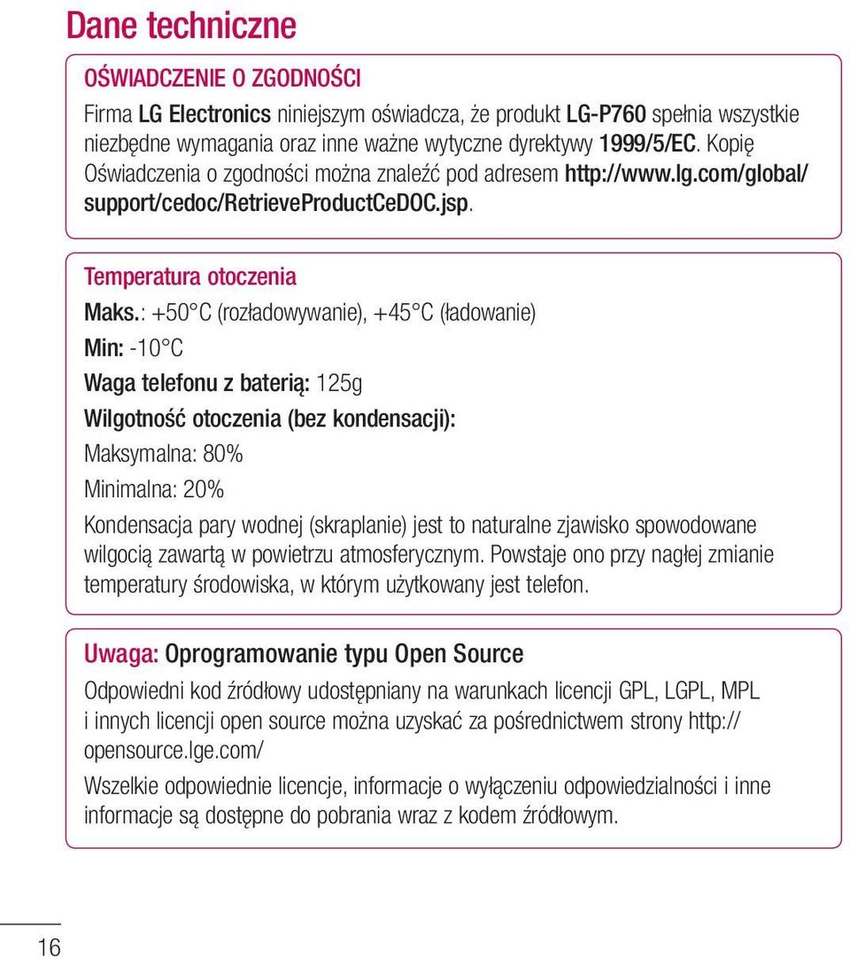 : +50 C (rozładowywanie), +45 C (ładowanie) Min: -10 C Waga telefonu z baterią: 125g Wilgotność otoczenia (bez kondensacji): Maksymalna: 80% Minimalna: 20% Kondensacja pary wodnej (skraplanie) jest