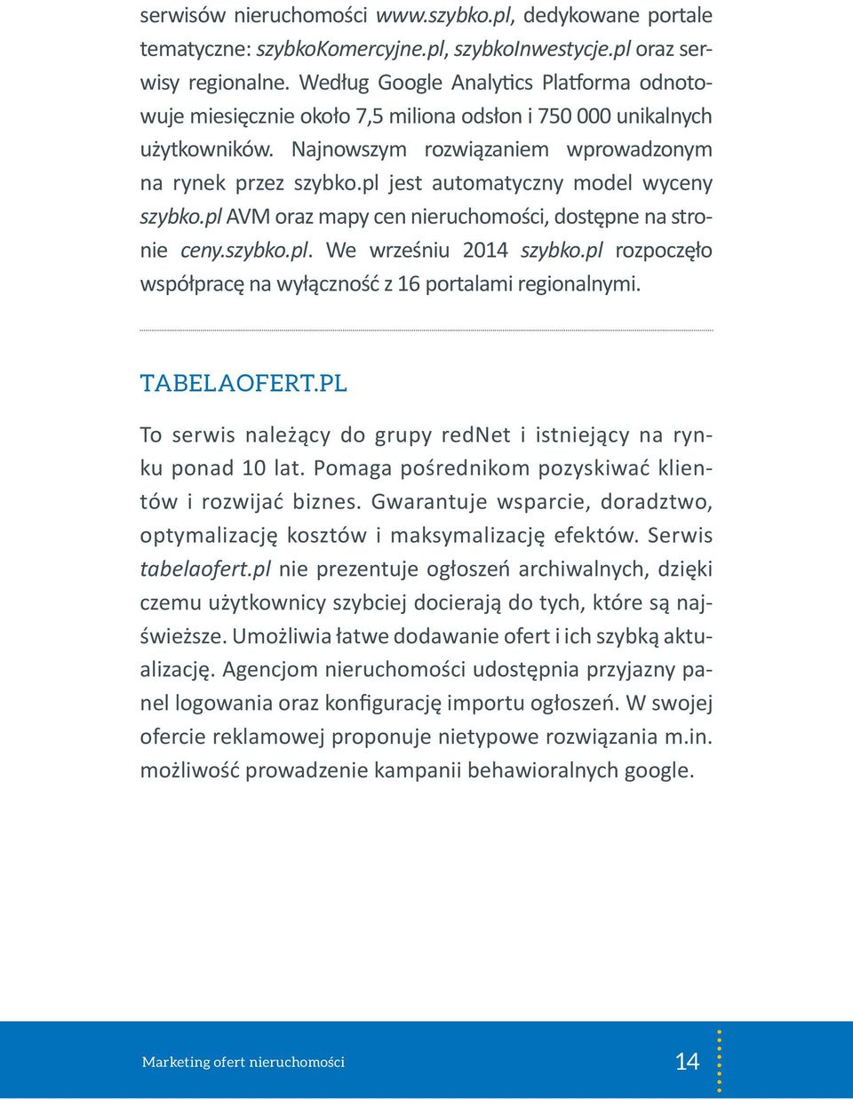 pl jest automatyczny model wyceny szybko.pl AVM oraz mapy cen nieruchomości, dostępne na stronie ceny.szybko.pl. We wrześniu 2014 szybko.