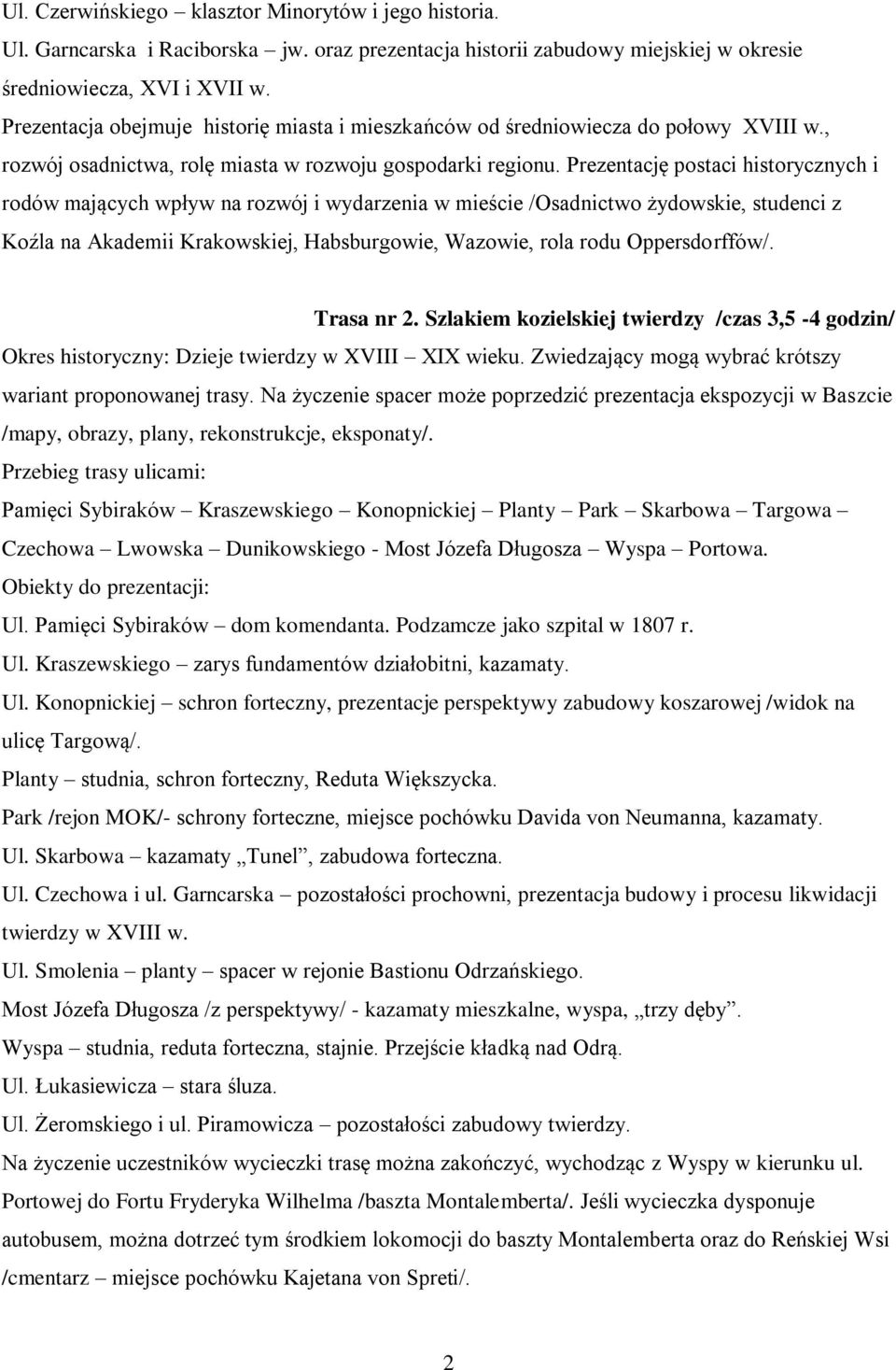 Prezentację postaci historycznych i rodów mających wpływ na rozwój i wydarzenia w mieście /Osadnictwo żydowskie, studenci z Koźla na Akademii Krakowskiej, Habsburgowie, Wazowie, rola rodu