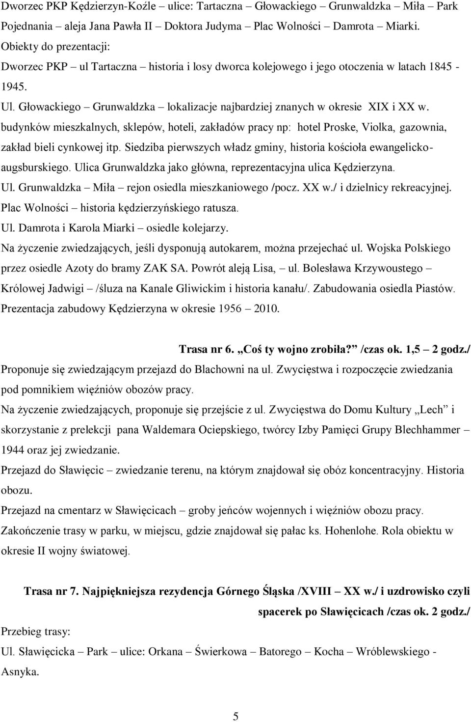 Głowackiego Grunwaldzka lokalizacje najbardziej znanych w okresie XIX i XX w. budynków mieszkalnych, sklepów, hoteli, zakładów pracy np: hotel Proske, Violka, gazownia, zakład bieli cynkowej itp.